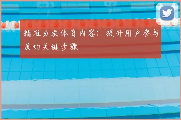 精准分发体育内容：提升用户参与度的关键步骤