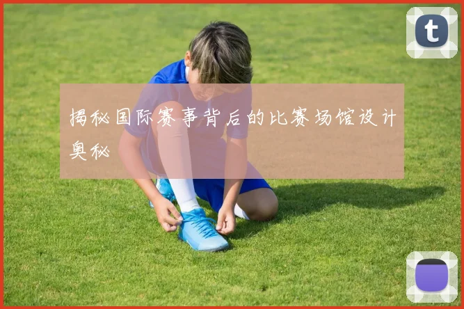 揭秘国际赛事背后的比赛场馆设计奥秘