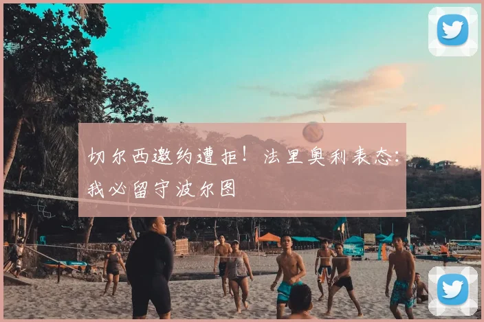 切尔西邀约遭拒!法里奥利表态:我必留守波尔图