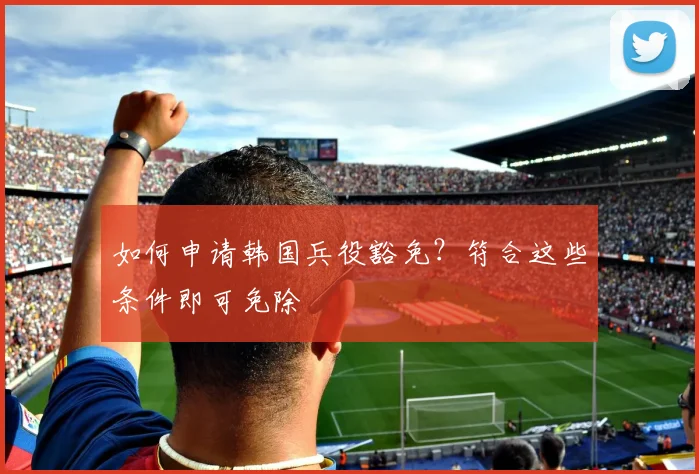 如何申请韩国兵役豁免？符合这些条件即可免除