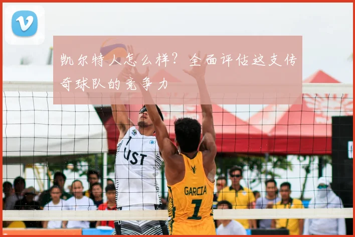 凯尔特人怎么样？全面评估这支传奇球队的竞争力